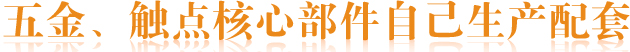 五金、触点核心部件自己生产配套